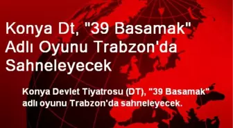 Konya Dt, '39 Basamak' Adlı Oyunu Trabzon'da Sahneleyecek