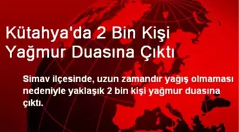 Kütahya'da 2 Bin Kişi Yağmur Duasına Çıktı