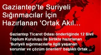 Gaziantep'te Suriyeli Sığınmacılar İçin Hazırlanan 'Ortak Akıl Raporu' Açıklandı