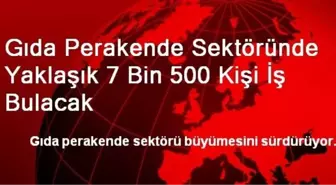 Gıda Perakende Sektöründe Yaklaşık 7 Bin 500 Kişi İş Bulacak