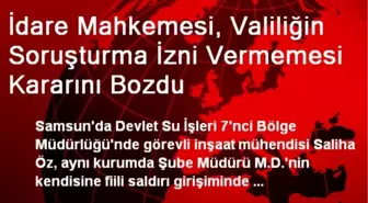 İdare Mahkemesi, Valiliğin Soruşturma İzni Vermemesi Kararını Bozdu