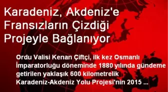 Karadeniz, Akdeniz'e Fransızların Çizdiği Projeyle Bağlanıyor