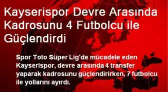 Kayserispor Devre Arasında Kadrosunu 4 Futbolcu ile Güçlendirdi