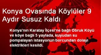 Konya Ovasında Köylüler 9 Aydır Susuz Kaldı