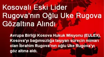 Kosovalı Eski Lider Rugova'nın Oğlu Gözaltına Alındı