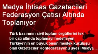 Medya İhtisas Gazetecileri Federasyon Çatısı Altında Toplanıyor