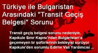 Türkiye ile Bulgaristan Arasındaki 'Transit Geçiş Belgesi' Sorunu