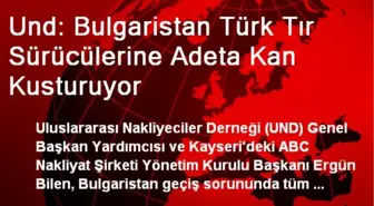 Und: Bulgaristan Türk Tır Sürücülerine Adeta Kan Kusturuyor