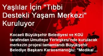 Yaşlılar İçin 'Tıbbi Destekli Yaşam Merkezi' Kuruluyor