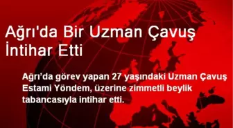 Ağrı'da Bir Uzman Çavuş İntihar Etti