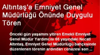 Altıntaş'a Emniyet Genel Müdürlüğü Önünde Duygulu Tören