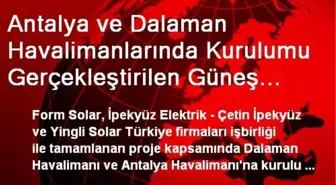 Antalya ve Dalaman Havalimanlarında Kurulumu Gerçekleştirilen Güneş Enerjisi Projeleri Faaliyete...