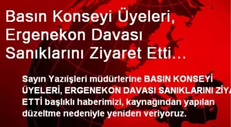 Basın Konseyi Üyeleri, Ergenekon Davası Sanıklarını Ziyaret Etti (2) - Yeniden