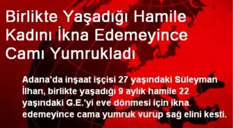 Birlikte Yaşadığı Hamile Kadını İkna Edemeyince Camı Yumrukladı