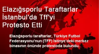 Elazığsporlu Taraftarlar İstanbul'da Tff'yi Protesto Etti