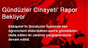 Gündüzler Cinayeti' Rapor Bekliyor