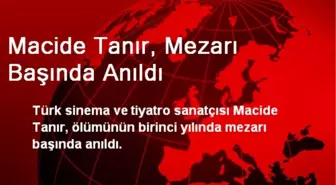 Macide Tanır, Mezarı Başında Anıldı