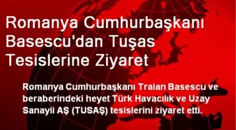 Romanya Cumhurbaşkanı Basescu'dan Tuşas Tesislerine Ziyaret