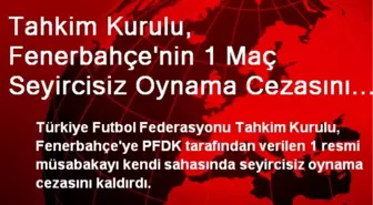 Tahkim Kurulu, Fenerbahçe'nin 1 Maç Seyircisiz Oynama Cezasını Kaldırdı