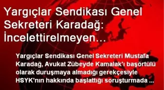 Yargıçlar Sendikası Genel Sekreteri Karadağ: İncelettirelmeyen Belgelerle Karar Verilmesi Adalete...