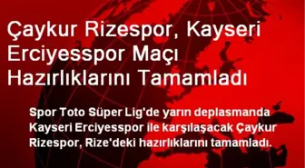 Çaykur Rizespor, Kayseri Erciyesspor Maçı Hazırlıklarını Tamamladı