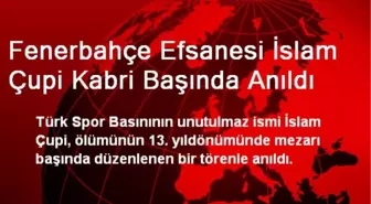 Fenerbahçe Efsanesi İslam Çupi Kabri Başında Anıldı