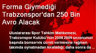 Forma Giymediği Trabzonspor'dan 250 Bin Avro Alacak