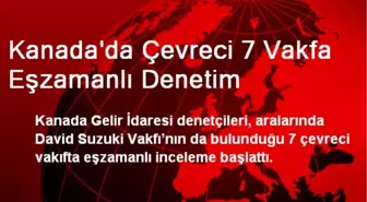 Kanada'da Çevreci 7 Vakfa Eşzamanlı Denetim
