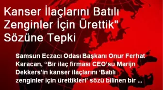 Kanser İlaçlarını Batılı Zenginler İçin Ürettik' Sözüne Tepki