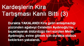 Kardeşlerin Kira Tartışması Kanlı Bitti (3)