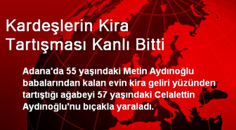 Kardeşlerin Kira Tartışması Kanlı Bitti