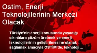 Ostim, Enerji Teknolojilerinin Merkezi Olacak