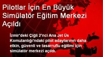 Pilotlar İçin En Büyük Simülatör Eğitim Merkezi Açıldı