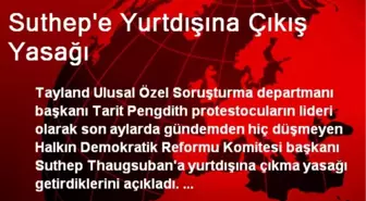 Suthep'e Yurtdışına Çıkış Yasağı