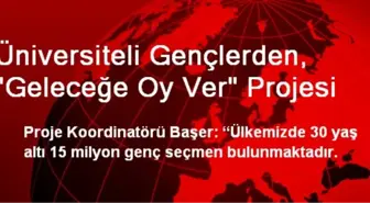 Üniversiteli Gençlerden, 'Geleceğe Oy Ver' Projesi