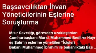 Başsavcılıktan İhvan Yöneticilerinin Eşlerine Soruşturma