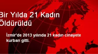 Bir Yılda 21 Kadın Öldürüldü