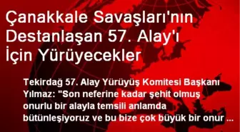 Çanakkale Savaşları'nın Destanlaşan 57. Alay'ı İçin Yürüyecekler