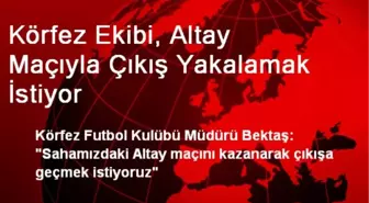 Körfez Ekibi, Altay Maçıyla Çıkış Yakalamak İstiyor