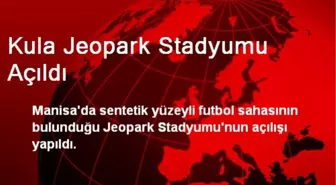 Kula Jeopark Stadyumu Açıldı