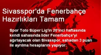 Sivasspor'da Fenerbahçe Hazırlıkları Tamam