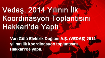 Vedaş, 2014 Yılının İlk Koordinasyon Toplantısını Hakkari'de Yaptı