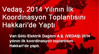 Vedaş, 2014 Yılının İlk Koordinasyon Toplantısını Hakkari'de Yaptı