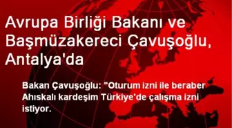 Avrupa Birliği Bakanı ve Başmüzakereci Çavuşoğlu, Antalya'da