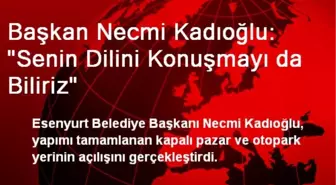 Başkan Necmi Kadıoğlu: 'Senin Dilini Konuşmayı da Biliriz'