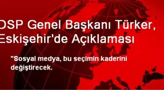 DSP Genel Başkanı Türker, Eskişehir'de Açıklaması