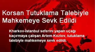 Korsan Tutuklama Talebiyle Mahkemeye Sevk Edildi