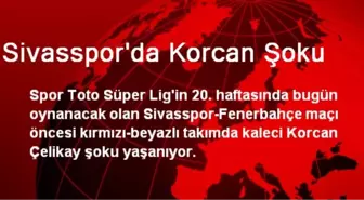 Sivasspor'da Korcan Şoku