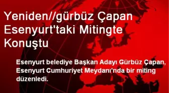 Yeniden//gürbüz Çapan Esenyurt'taki Mitingte Konuştu