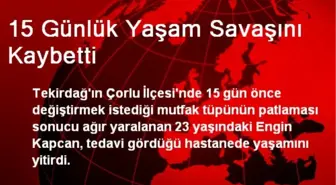 15 Günlük Yaşam Savaşını Kaybetti